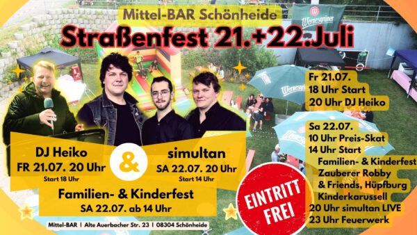 21.+22.07.2023 - Straßenfest an der Mittel-BAR Herzliche Einladung - Eintritt frei ====================== Fr 21.07. 18 Uhr Start 20 Uhr Party mit DJ Heiko ----------------------------- Sa 22.07. 10 Uhr Preis-Skat 14 Uhr Start Familien- & Kinderfest Zauberer Robby & Friends Hüpfburg Kinderkarussell 20 Uhr Party mit simultan LIVE 23 Uhr Feuerwerk ===================== für das leibliche Wohl ist gesorgt Grillstand Bierwagen Cocktailwagen Kinderschminken uvm.
